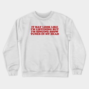 it may look like im listening but im singing show tunes in my head - musical theater Crewneck Sweatshirt